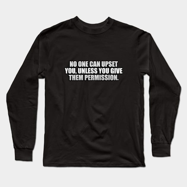 No one can upset you, unless you give them permission Long Sleeve T-Shirt by It'sMyTime